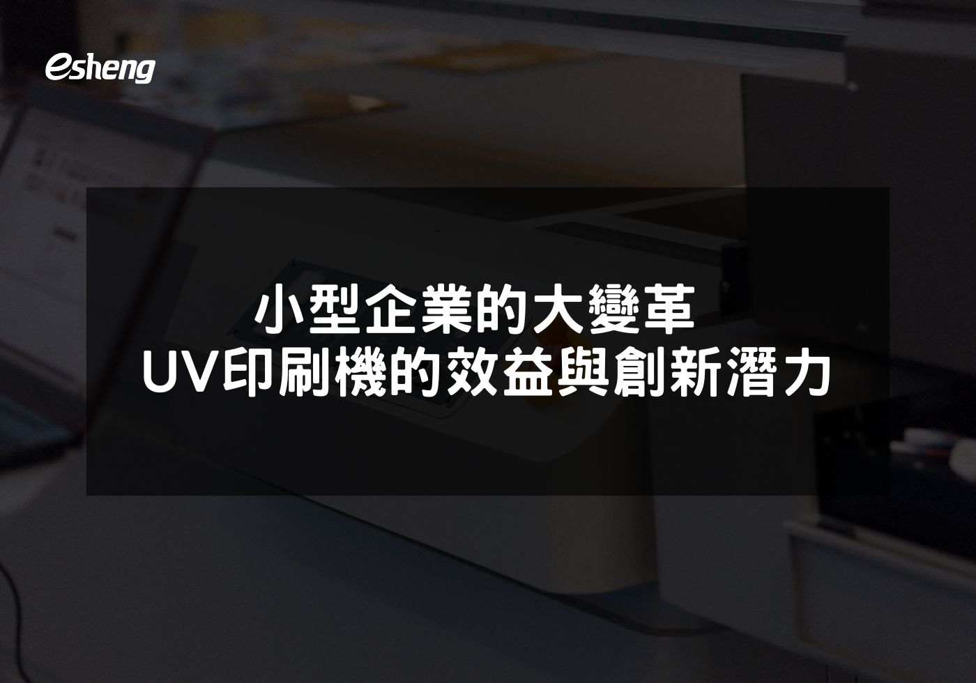 閱讀更多文章 小型企業的大變革 桌上型UV印刷機的經濟效益與創新潛力