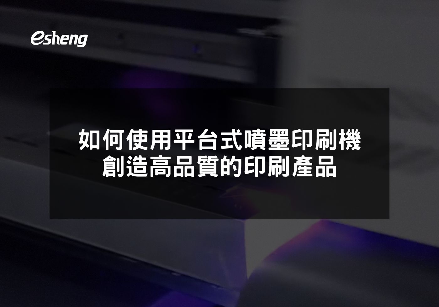 如何使用平台式噴墨印刷機創造高品質的印刷產品