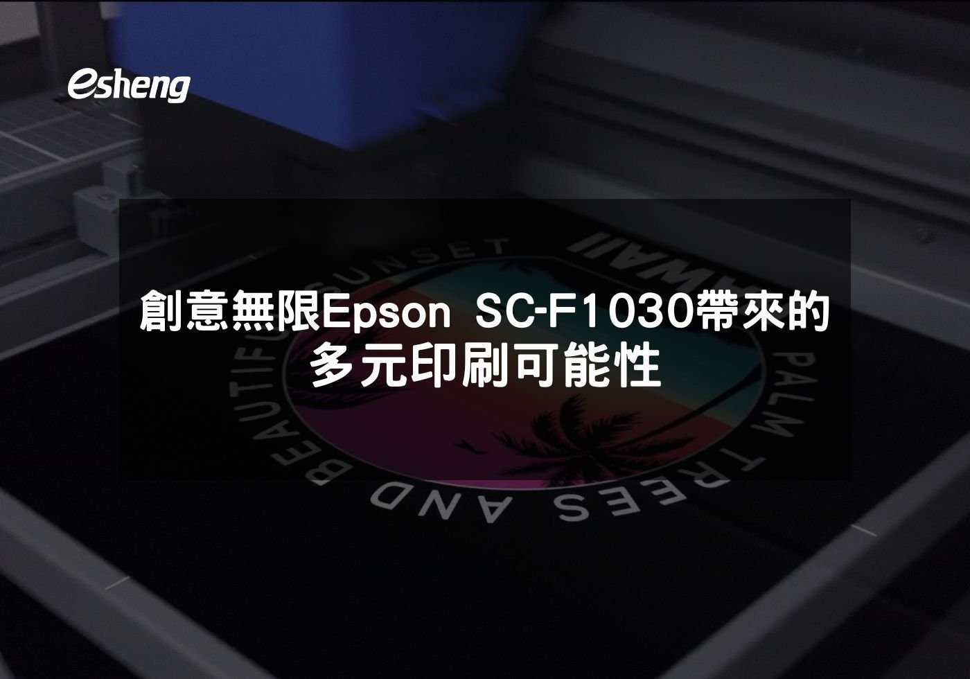 創意無限 Epson SC-F1030帶來的多元印刷可能性