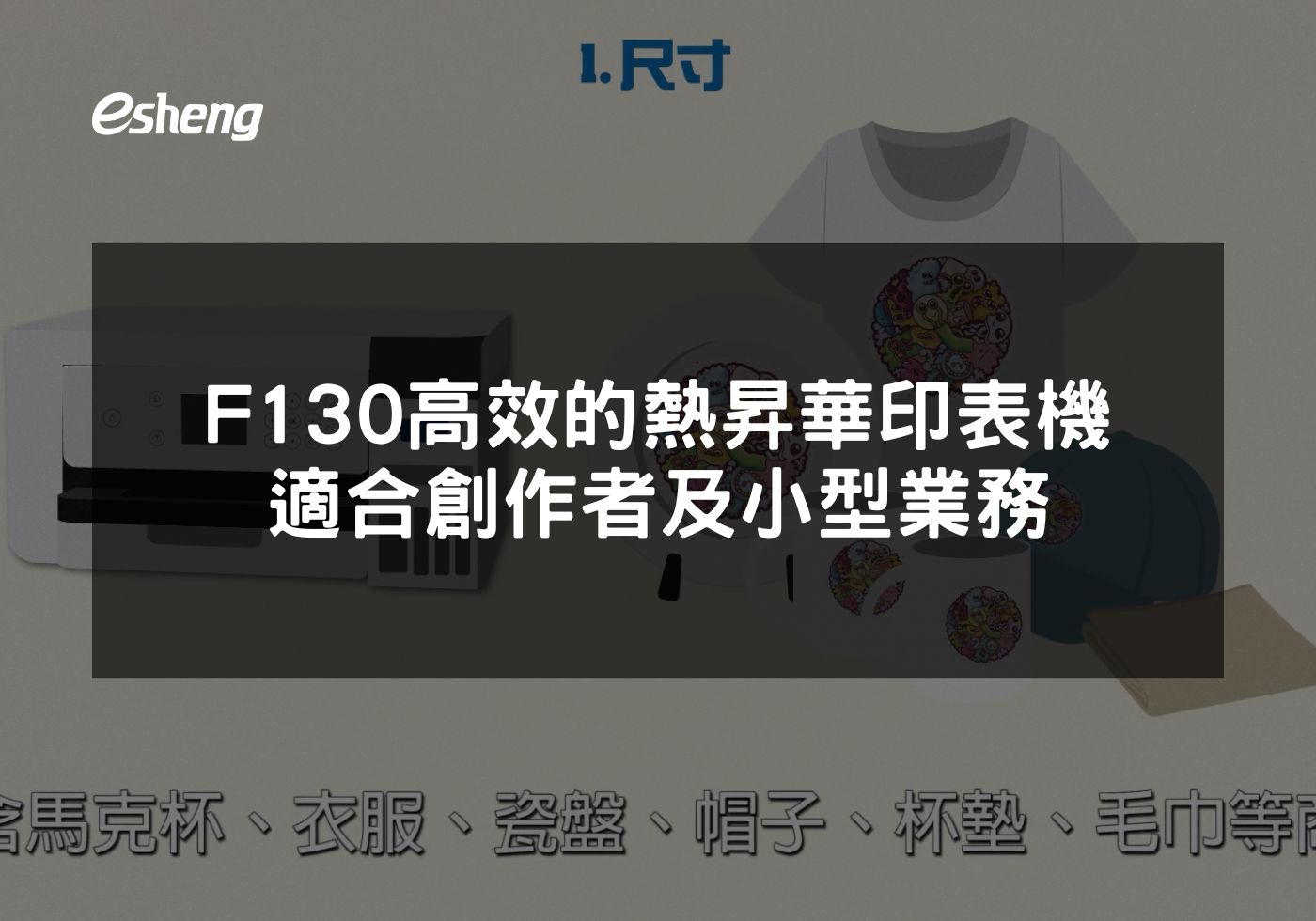 閱讀更多文章 EPSON F130 高效且經濟的熱昇華印表機 適合創作者及小型業務