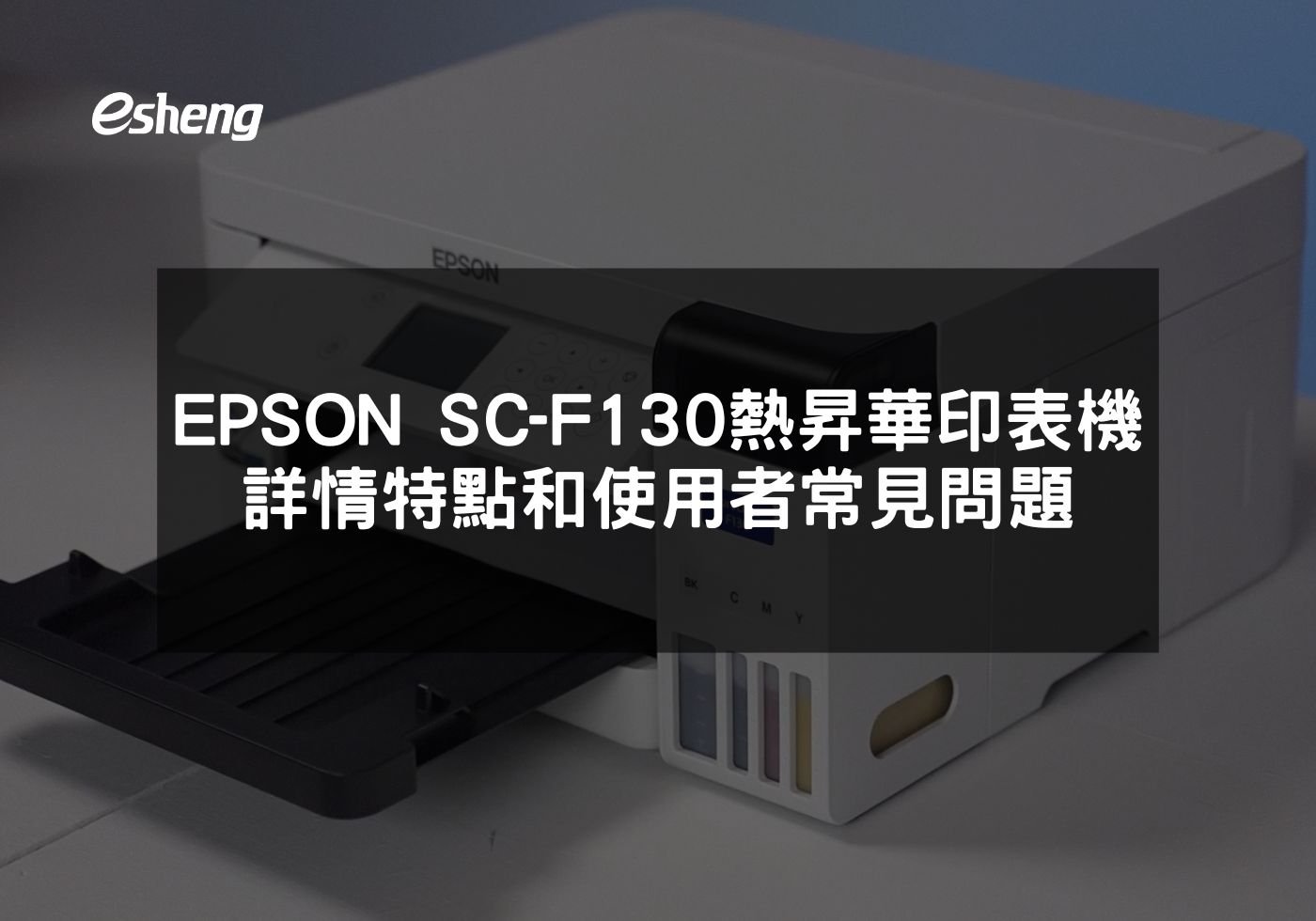EPSON SureColor F130 熱昇華印表機 詳情特點和使用者常見問題