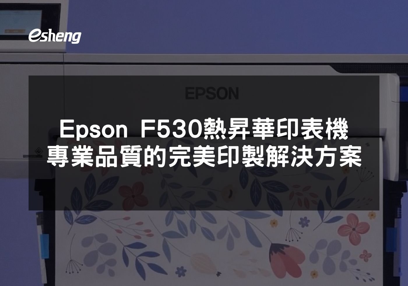 Epson F530熱昇華印表機 專業品質的完美印製解決方案